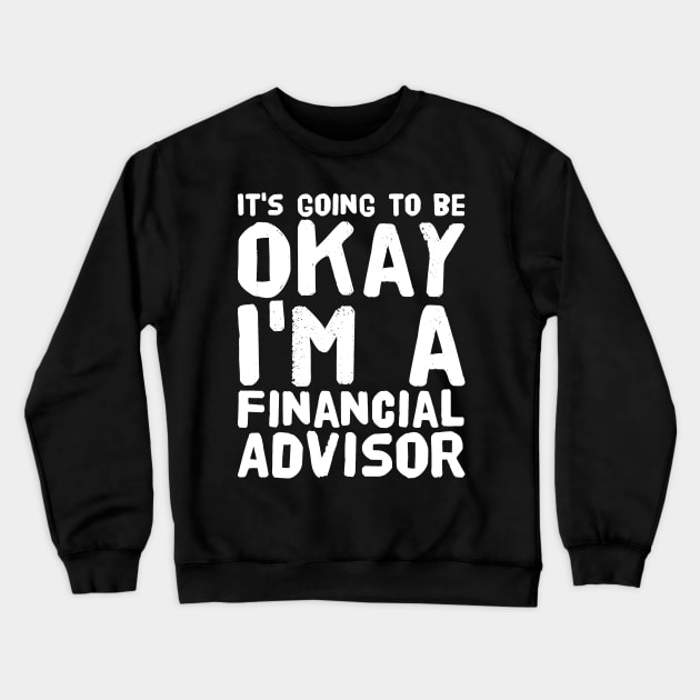 It's going to be okay I'm a financial advisor Crewneck Sweatshirt by captainmood